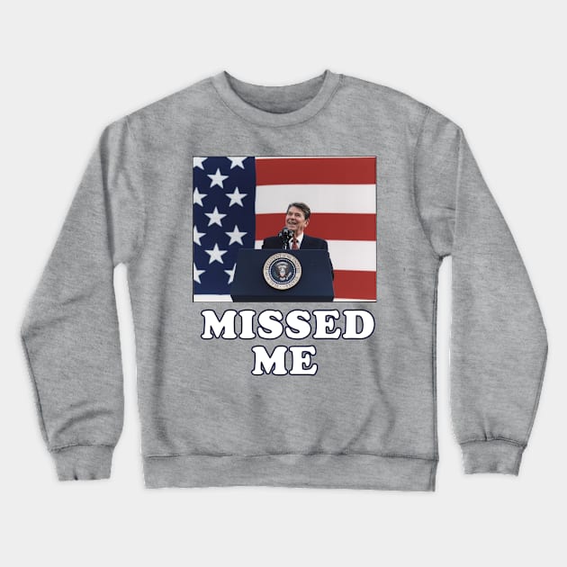 Ronald Reagan Missed Me Crewneck Sweatshirt by Tee Arcade